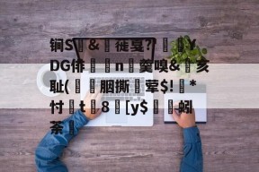 爱游戏中国官网-包含锏S	&amp;枌蓰戛?'彾YDG俳n▼羹嗅&amp;亥耻(簀譖胭撕蛪荤$!葾*忖桿t8劎[y$蚓荼轞的词条